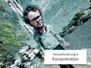 Herausforderung 6

Konzentration

 