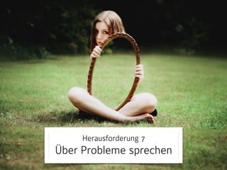 Herausforderung 7

Über Probleme sprechen

 