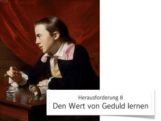 Herausforderung 8

Den Wert von Geduld lernen

 