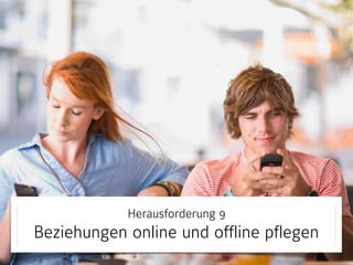 Herausforderung 9

Beziehungen online und offline pflegen

 