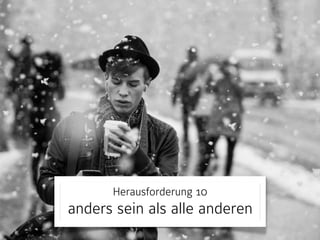 Herausforderung 10

anders sein als alle anderen

 