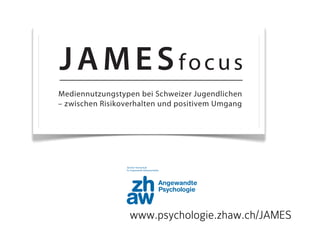 operationspartnerin

lic. phil. Isabel Willemse
Gregor Waller MSc
Prof. Dr. Daniel Süss
Forschungsschwerpunkt Psychosoziale Entwicklung und Medien

www.psychologie.zhaw.ch/JAMES

Web:
www.psychologie.zhaw.ch/JAMES

 