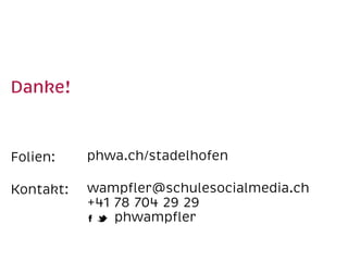 Danke!

Folien:

phwa.ch/stadelhofen

Kontakt:

wampﬂer@schulesocialmedia.ch
+41 78 704 29 29
phwampﬂer

 