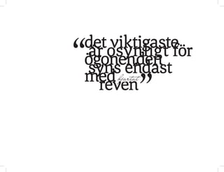 det viktigaste
är osynligt för
ögonen.den
syns endast
med
reven
”
“ jjhjartat
 