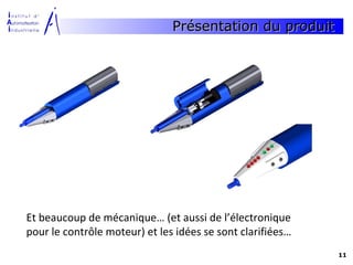 Présentation du produit




Et beaucoup de mécanique… (et aussi de l’électronique
pour le contrôle moteur) et les idées se sont clarifiées…
                                                            11
 