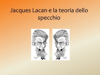 Jacques Lacan e la teoria dello 
specchio 
 