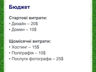 Бюджет Стартові витрати: Дизайн –  2 0 $ Домен – 10 $ Щомісячн і витрати: Хостинг – 15 $ Пол іграфія  – 10 $   Послуги фотографа – 25 $ 