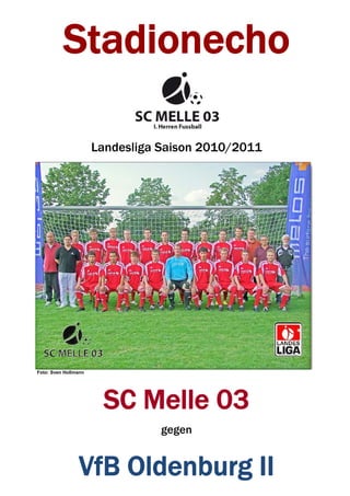 Stadionecho

                      Landesliga Saison 2010/2011




Foto: Sven Hollmann




                       SC Melle 03
                                 gegen


                VfB Oldenburg II
 