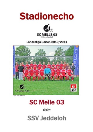 Stadionecho

                      Landesliga Saison 2010/2011




Foto: Sven Hollmann




                       SC Melle 03
                                 gegen


                      SSV Jeddeloh
 