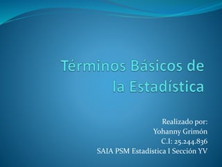 Realizado por:
Yohanny Grimón
C.I: 25.244.836
SAIA PSM Estadística I Sección YV
 