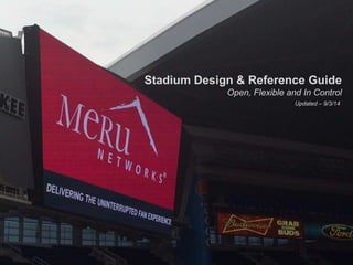 Stadium Design & Reference Guide 
Open, Flexible and In Control 
Updated – 9/3/14 
MERU PROPRIETARY INFORMATION. © Copyright 2014. Meru Networks, Inc. All rights reserved. 1 
 
