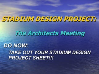 STADIUM DESIGN PROJECT:   The Architects Meeting ,[object Object],[object Object]
