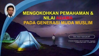 STADIUM GENERAL UKKI IST AKPRIND Yogyakarta
12 Rabiul Awal 1443H / 14 Oktober 2022
Dr.Ir. Amir Hamzah,MT
MENGOKOHKAN PEMAHAMAN &
NILAI AGAMA
PADA GENERASI MUDA MUSLIM
 