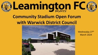Community Stadium Open Forum
with Warwick District Council
Wednesday 27th
March 2024
 