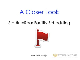 StadiumRoar Facility Scheduling




           Click arrow to begin
 