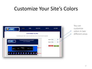 Customize Your Site’s Colors

                          You can
                          customize
                          colors in two
                          different areas




                                      17
 