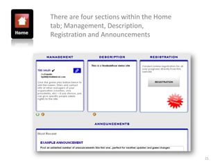 There are four sections within the Home
tab; Management, Description,
Registration and Announcements




                                          21
 