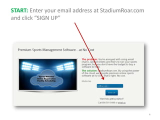 START: Enter your email address at StadiumRoar.com
and click “SIGN UP”




                                                     4
 