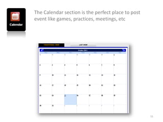 The Calendar section is the perfect place to post
event like games, practices, meetings, etc




                                                    51
 