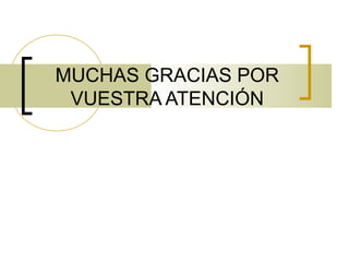 MUCHAS GRACIAS POR
VUESTRA ATENCIÓN

 