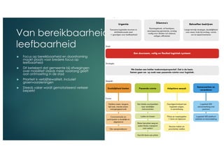 Van bereikbaarheid naar
leefbaarheid
u Focus op bereikbaarheid en doorstroming
maakt plaats voor bredere focus op
leefbaarheid
u Dit betekent dat gemeente bij afwegingen
over mobiliteit steeds meer voorrang geeft
aan ontmoeting in de stad
u Prioriteit is verblijfskwaliteit, inclusief
groenvoorzieningen
u Steeds vaker wordt gemotoriseerd verkeer
beperkt
 