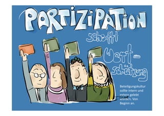Beteiligungskultur
sollte intern und
extern gelebt
werden. Von
Beginn an.

 