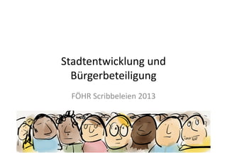Stadtentwicklung und
Bürgerbeteiligung
FÖHR Scribbeleien 2013

 