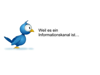 Weil es ein Informationskanal ist… 