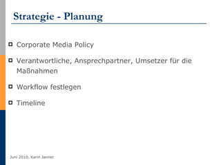 Strategie - Planung Corporate Media Policy Verantwortliche, Ansprechpartner, Umsetzer für die Maßnahmen Workflow festlegen Timeline 