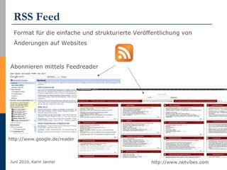 RSS Feed Format für die einfache und strukturierte Veröffentlichung von Änderungen auf Websites   http://www.google.de/reader Abonnieren mittels Feedreader http://www.netvibes.com 