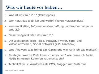 Was wir heute vor haben… Was ist das Web 2.0? (Philosophie)  Wer nutzt das Web 2.0 und wofür? (kurze Nutzeranalyse)  Kommunikation, Informationsbeschaffung und Kaufverhalten im Web 2.0  Einsatzmöglichkeiten des Web 2.0  Die wichtigsten Tools: Blog, Podcast, Twitter, Foto- und Videoplattformen, Social Networks (z.B. Facebook).  Web-Analyse: Was bringt das Ganze und wie kann ich das messen?  Strategie: Welche Ziele kann ich erreichen? Wie passe ich Social Media in meinen Kommunikationsmix ein?  Technik/Praxis: Wordpress als CMS, Bloggen mit Posterous 