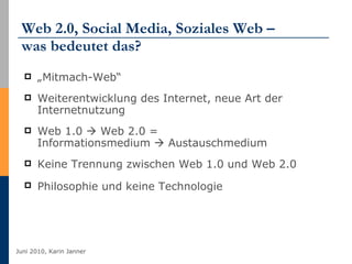 Web 2.0, Social Media, Soziales Web – was bedeutet das? „Mitmach-Web“ Weiterentwicklung des Internet, neue Art der Internetnutzung Web 1.0    Web 2.0 = Informationsmedium    Austauschmedium Keine Trennung zwischen Web 1.0 und Web 2.0 Philosophie und keine Technologie   