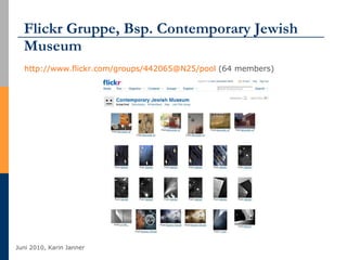 Flickr Gruppe, Bsp. Contemporary Jewish Museum http://www.flickr.com/groups/442065@N25/pool  (64 members) 