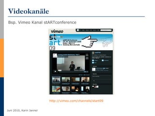 Videokanäle Bsp. Vimeo Kanal stARTconference http://vimeo.com/channels/start09   