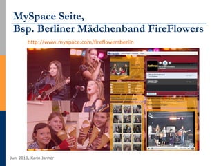 MySpace Seite,  Bsp. Berliner Mädchenband FireFlowers http://www.myspace.com/fireflowersberlin   