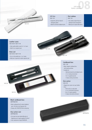 • Etui cadeau ergonomique en
plastique haute transparence
• Idéal pour les stylos-bille elance
• Ergonomic gift box made of
high-gloss plastic
• Ideal for all elance ballpoint pens
• High quality leather cases for 1 or 2 pens
• Ideal for our organizer pen
• Etui cuir de qualité pour 1 ou 2 stylos
• Idéal pour la gamme de stylos organizer pen
• Black, elegant cardboard box
with viewing window
• Suitable for:
- Mechanical pencils and ballpoint pens
(1 or 2 witing instruments)
- 6 or 12 graphite pencils
- 5 triplus writing instruments
• Elegant étui carton noir avec fenêtre
• Pour :
- Porte-mines au stylos-bille
(1 ou 2 instruments d´écriture)
- 6 ou 12 crayons graphite
- 5 triplus instruments d´écriture
• Etui carton noir pour stylos-bille elanc et
Organiser pen et crayons graphite The Pencil
• Avec impression du logo STAEDTLER
Etui cadeau
VLR 1 W
Gift box
VLR 1 W
Leather cases
VLR 10 W / VLR 11 W
Etuis cuir
VLR 10 W / VLR 11 W
Cardboard box
VLR 2 W
Etui carton
VLR 2 W
Etui carton noir
V9PTP581FW
• Black cardboard box for elance ballpoint
pens, The Pencil and Organizer Pen
• Always with STAEDTLER blind embossing
Black cardboard box
V9PTP581FW
08Gift boxes
Boîtes cadeaux
VLR 1 W
VLR 10 W
VLR 11 W
VLR 2 W
VLR 2 W
V9PTP581FW
55
 