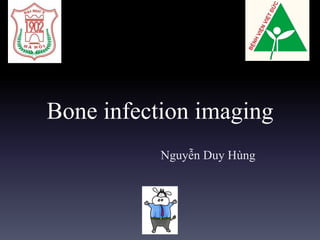 Bone infection imaging
Nguyễn Duy Hùng
 
