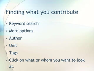 Finding what you contributeKeyword searchMore optionsAuthorUnitTagsClick on what or whom you want to look at.