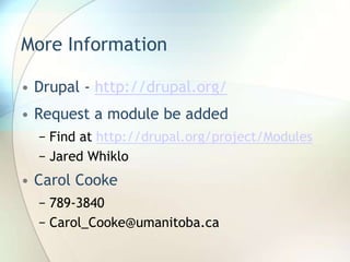 More InformationDrupal - http://drupal.org/Request a module be addedFind at http://drupal.org/project/ModulesJared WhikloCarol Cooke 789-3840Carol_Cooke@umanitoba.ca