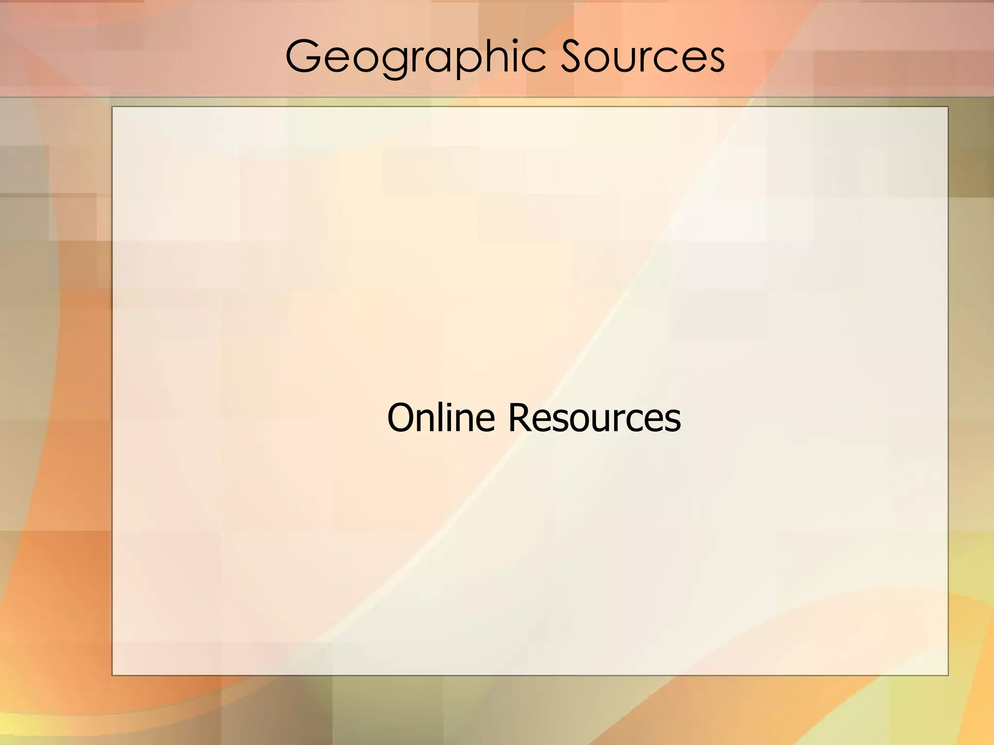 Geographic Sources Online Resources 