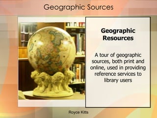 Geographic Sources ,[object Object],[object Object],Royce Kitts 