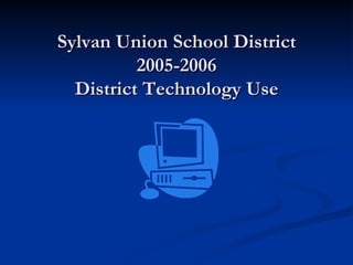 Sylvan Union School District 2005-2006 District Technology Use 