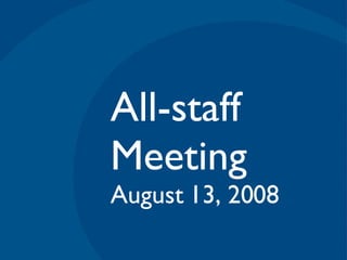 All-staff Meeting August 13, 2008 