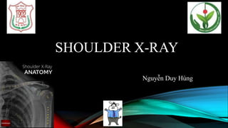 SHOULDER X-RAY
Nguyễn Duy Hùng
 