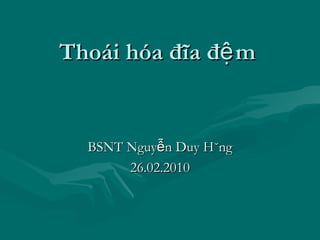 Thoái hóa đĩa đệ m


  BSNT Nguyễn Duy Hùng
       26.02.2010
 