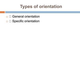 Types of orientation
 General orientation
 Specific orientation
 