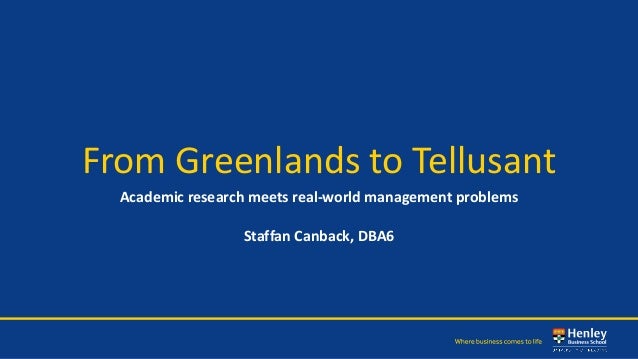 From Greenlands to Tellusant
Academic research meets real-world management problems
Staffan Canback, DBA6
 