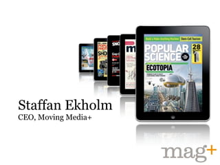 Staffan Ekholm
CEO, Moving Media+
 