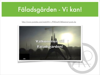 Fäladsgården - Vi kan!
http://www.youtube.com/watch?v=-_PYB3naN1I&feature=youtu.be
 