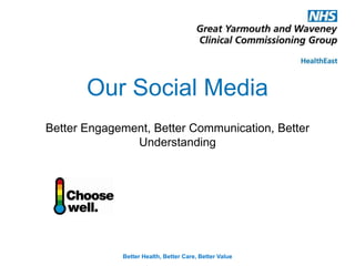 Better Health, Better Care, Better Value
Our Social Media
Better Engagement, Better Communication, Better
Understanding
 